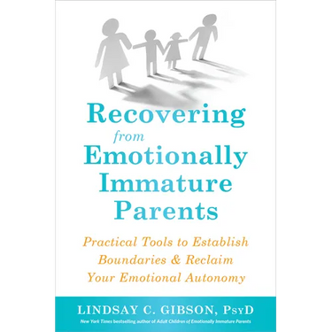 Recovering from Emotionally Immature Parents: Practical Tools to Establish Boundaries and Reclaim Your Emotional Autonomy