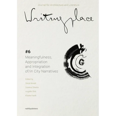 Writingplace Journal for Architecture and Literature 6: Meaningfulness, Appropriation and Integration In/Of City Narratives