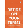 Retire On Your Terms: A Guide To Holistic Retirement