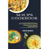 Soups Cookbook: Over 50+ Delicious Homemade Soup Recipes (A Collection of Easy, Simple and Delicious Asian Soups)