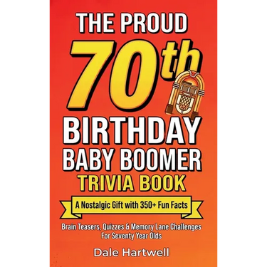 The Proud 70th Birthday Baby Boomer Trivia Book: A Nostalgic Gift with 350+ Fun Facts, Brain Teasers, Quizzes and Memory Lane Challenges for Seventy Y