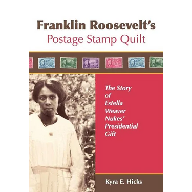 Franklin Roosevelt's Postage Stamp Quilt: The Story of Estella Weaver Nukes' Presidential Gift