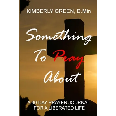 Something To Pray About: A 30 - Day Prayer Journal for a Liberated Life