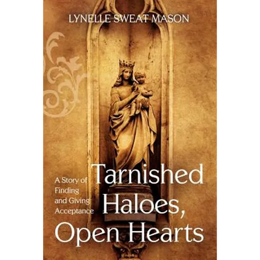 Tarnished Haloes, Open Hearts: A Story of Finding and Giving Acceptance