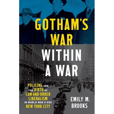 Gotham's War Within a War: Policing and the Birth of Law-And-Order Liberalism in World War II-Era New York City