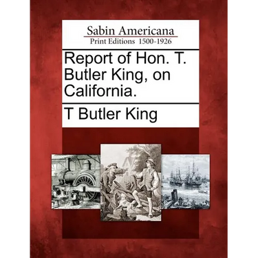 Report of Hon. T. Butler King, on California.