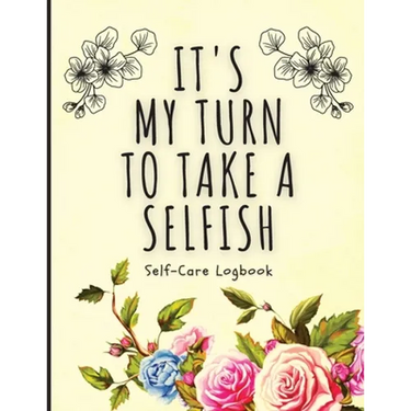 It's My Turn To Take A Selfish: Self-Care Logbook Anxiety Journal Self-Care Journal Healing Mental Health