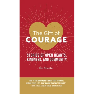 The Gift of Courage: Stories of Open Hearts, Kindness, and Community