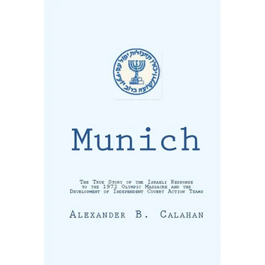 Munich: The Israeli Response to the 1972 Munich Olympic Massacre and the Development of Independent Covert Action Teams