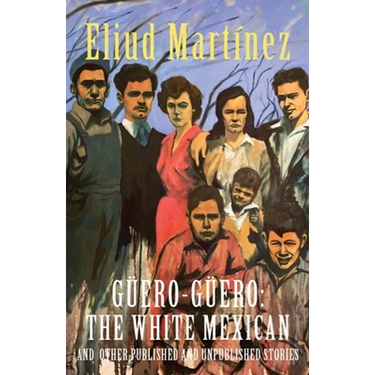 Güero-Güero: The White Mexican and Other Published and Unpublished Stories