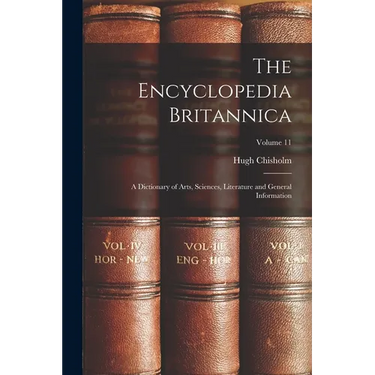 The Encyclopedia Britannica: A Dictionary of Arts, Sciences, Literature and General Information; Volume 11