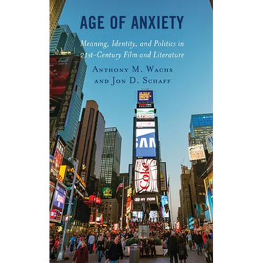 Age of Anxiety: Meaning, Identity, and Politics in 21st-Century Film and Literature