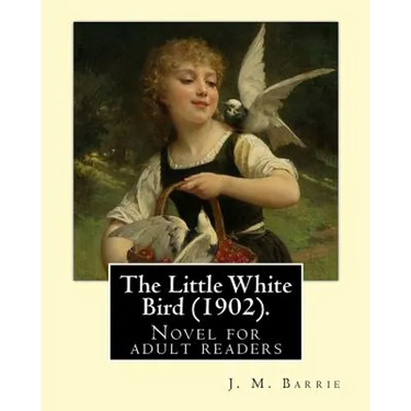 The Little White Bird (1902). By: J. M. Barrie: Novel for adult readers