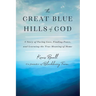 The Great Blue Hills of God: A Story of Facing Loss, Finding Peace, and Learning the True Meaning of Home