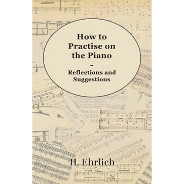 How to Practise on the Piano - Reflections and Suggestions