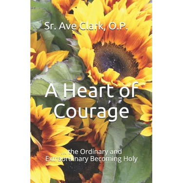 A Heart of Courage: ... the Ordinary and Extraordinary Becoming Holy