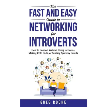 The Fast and Easy Guide to Networking for Introverts: How to Connect Without Going to Events, Making Cold Calls, or Sending Spammy Emails
