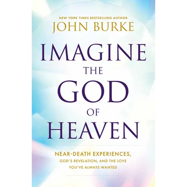 Imagine the God of Heaven: Near-Death Experiences, God's Revelation, and the Love You've Always Wanted