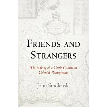 Friends and Strangers: The Making of a Creole Culture in Colonial Pennsylvania