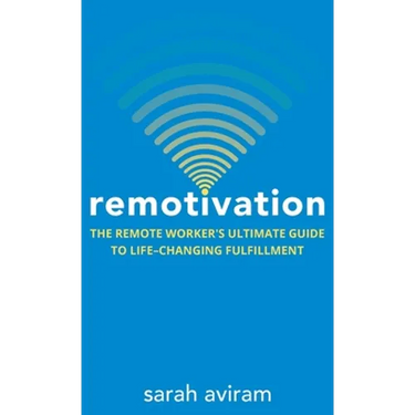 Remotivation: The Remote Worker's Ultimate Guide to Life-Changing Fulfillment