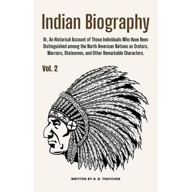 Indian Biography, Vol. 2: Or, An Historical Account of Those Individuals Who Have Been Distinguished among the North American Natives as Orators