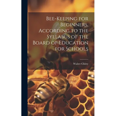 Bee-keeping for Beginners, According to the Syllabus of the Board of Education for Schools