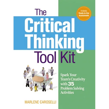 The Critical Thinking Toolkit: Spark Your Team's Creativity with 35 Problem Solving Activities