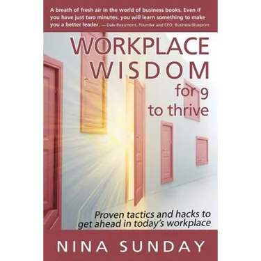 Workplace Wisdom for 9 to thrive: Proven tactics and hacks to get ahead in today's workplace