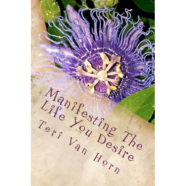 Manifesting The Life You Desire: Affirmations, tips, quotes and practicle advice for living a beautiful life!