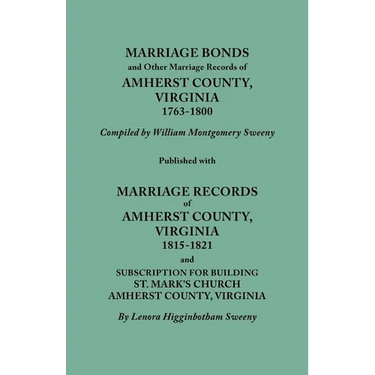 Marriage Bonds and Other Marriage Records of Amherst County, Virginia, 1763-1800. Published with Marriage Records of Amherst County, Virginia, 1815-18