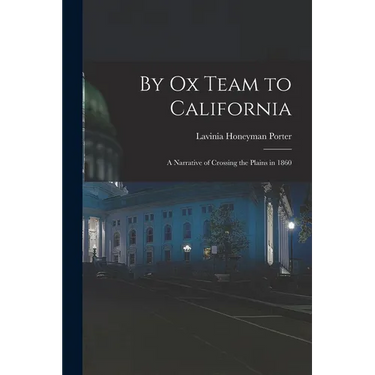 By Ox Team to California: A Narrative of Crossing the Plains in 1860