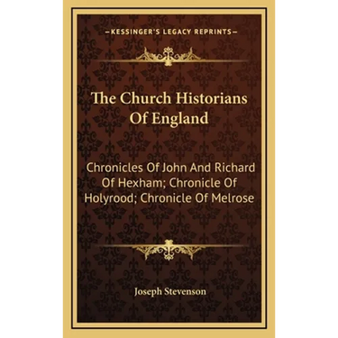 The Church Historians of England: Chronicles of John and Richard of Hexham; Chronicle of Holyrood; Chronicle of Melrose