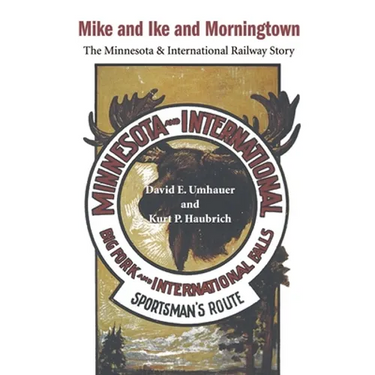 Mike and Ike and Morningtown: The Minnesota & International Railway Story