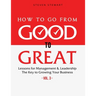 How to Go from Good to Great: Lessons for Management & Leadership - The Key to Growing Your Business (Vol.3)