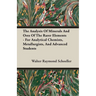 The Analysis Of Minerals And Ores Of The Rarer Elements - For Analytical Chemists, Metallurgists, And Advanced Students