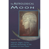 The Astrological Moon: Aspects, Signs, Cycles and the Mythology of the Goddess in Your Chart