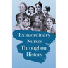 Extraordinary Nurses Throughout History;In Honour of Florence Nightingale