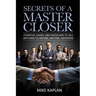 Secrets of a Master Closer: A Simpler, Easier, And Faster Way To Sell Anything To Anyone, Anytime, Anywhere