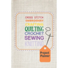 Project Planner: Cross Stitch, Embroidery, Crafting, Quilting, Crochet, Sewing, Knitting