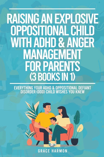 Raising An Explosive Oppositional Child With ADHD & Anger Management For Parents (3 Books in 1): Everything Your ADHD & Oppositional Defiant Disorder - Paperback by Books by splitShops