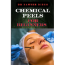 Chemical Peels for Beginners: Transform Skin With Safe & Effective Techniques For Acne, Wrinkles, And Hyperpigmentation