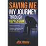 Saving Me: My Journey Through Depression: How to Discover, Understand, and Heal Yourself When No One Seems to Be Around-A Survivor Story