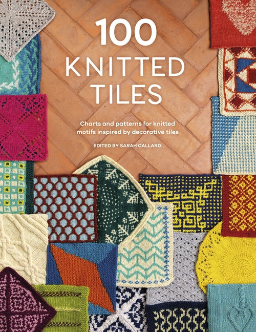 100 Knitted Tiles: Charts and Patterns for Knitted Motifs Inspired by Decorative Tiles - Paperback by Books by splitShops