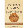 The Patient Ferment of the Early Church: The Improbable Rise of Christianity in the Roman Empire
