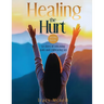 Healing the Hurt: 30 Days to Release Pain and Embrace Joy: A Prayer-Based Healing Pain and Trauma Workbook