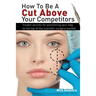 How to Be a Cut Above Your Competitors: Insider Secrets for Positioning Your Way to the Top of the Cosmetic Surgery Market