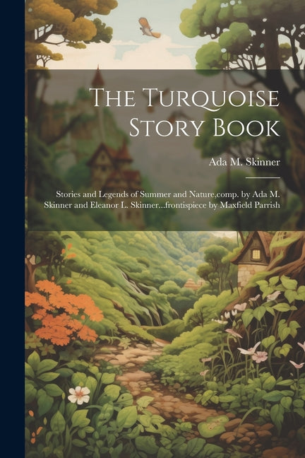 The Turquoise Story Book; Stories and Legends of Summer and Nature, comp. by Ada M. Skinner and Eleanor L. Skinner...frontispiece by Maxfield Parrish - Paperback by Books by splitShops