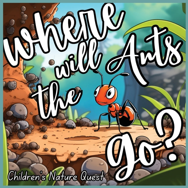 Where will the Ants Go?: Our Impacts on Ant's Colonies with Simplified Concepts in children's picture books of Nature - Paperback by Books by splitShops