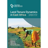 Land Tenure Dynamics in East Africa: Changing Practices and Rights to Land