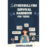 The Cyber-bullying Survival Handbook for Teens: A Simplified Guide With Practical Activities to Protect and Safeguard Your Teenager Against Online Har